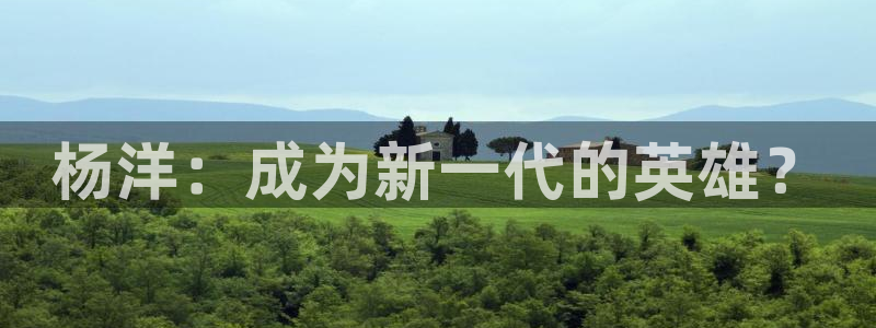 乐竞电竞app官网最新版下载：杨洋：成为